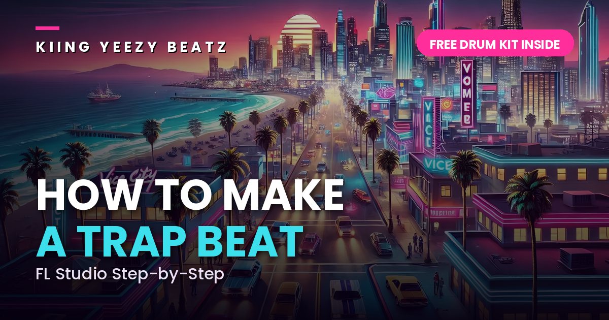 How to make a trap beat in FL Studio — Kiing Yeezy Beatz