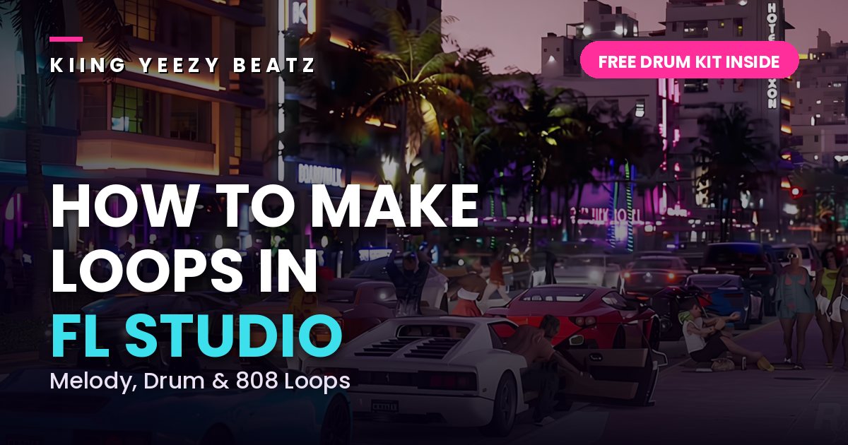 How to make loops in FL Studio — Kiing Yeezy Beatz