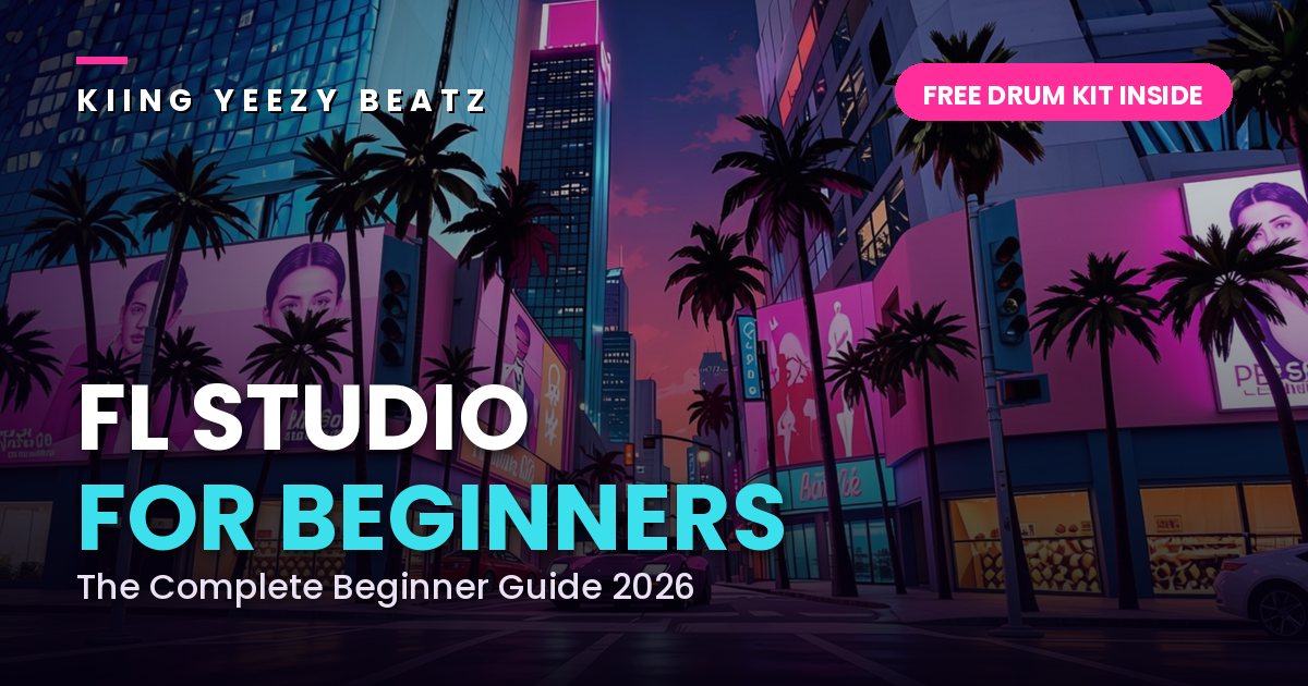 FL Studio for beginners guide — Kiing Yeezy Beatz